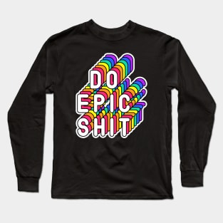 Do Epic Shit Funny Humor Quote Long Sleeve T-Shirt